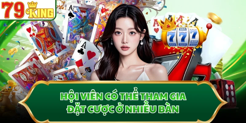 Hội viên có thể tham gia đặt cược ở nhiều bàn